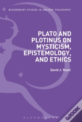 Plato And Plotinus On Mysticism, Epistemology, And Ethics