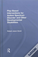 Play-Based Interventions For Autism Spectrum Disorder And Other Developmental Disabilities