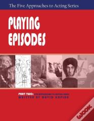 Playing Episodes, Part Two Of The Five Approaches Of Acting Series