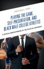 Playing The Game, Self-Presentation, And Black Male College Athletes - Preview