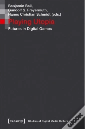 Playing Utopia Â€“ Futures In Digital Games