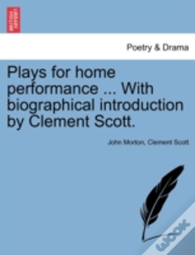 Plays For Home Performance ... With Biographical Introduction By Clement Scott.