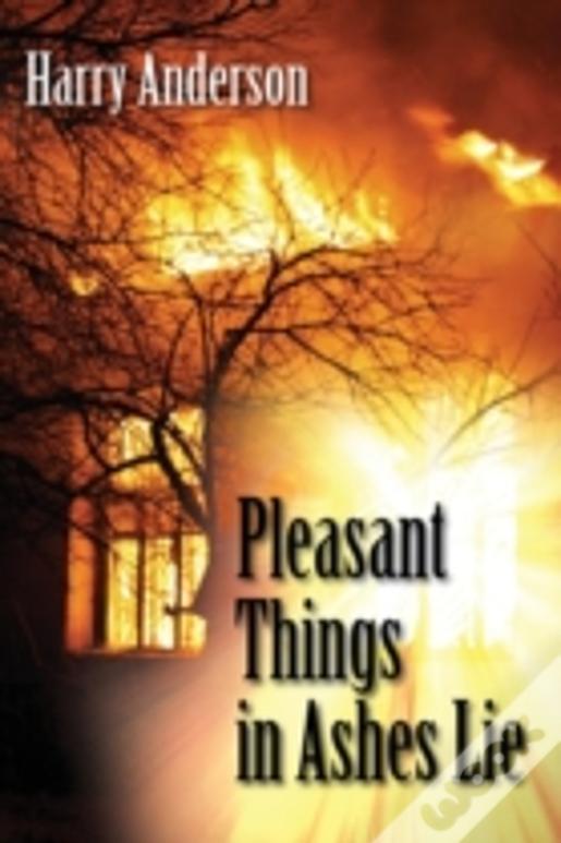 Pleasant Things In Ashes Lie