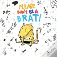 Please Don'T Be A Brat