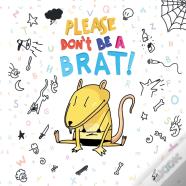 Please Don'T Be A Brat