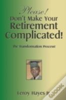Please! Don'T Make Your Retirement Complicated!