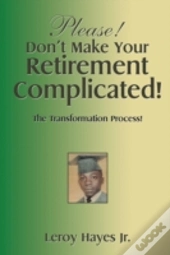 Please! Don'T Make Your Retirement Complicated!