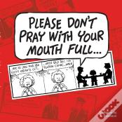 Please Don'T Pray With Your Mouth Full