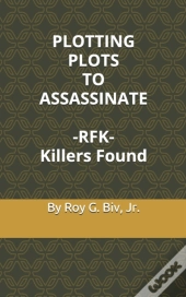 Plotting Plots To Assassinate   - Rfk -  Killers Found
