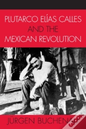 Plutarco Elias Calles And The Mexican Revolution