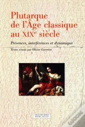 Plutarque De L'Âge Classique Au Xixe Siècle ; Présences, Interférences Et Dynamique