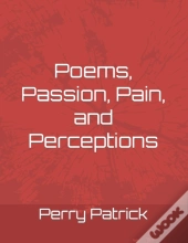 Poems, Passion, Pain, And Perceptions