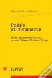 Poésie Et Immanence ; Étude Comparée De L'Oeuvre De Jean Follain Et Elizabeth Bishop