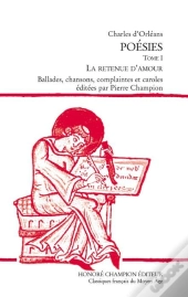 Poésies. Tome 1 ; La Retenue D'Amour ; Ballades, Chansons, Complaintes Et Caroles