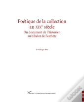 Poétique De La Collection Au Xix Siècle ; Du Document De L'Historien Au Bibelot De L'Esthète
