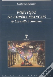 Poétique De L'Opéra Français, De Corneille À Rousseau