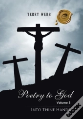 Poetry To God Volume 3: Into Thine Hands