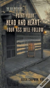 Point Your Head And Heart...Your Ass Wil