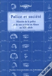 Police Et Societe ; Histoire De La Police Et De Son Acitvite En Alsace Au Xix Siecle