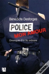 Police Mon Amour ; Chroniques D'Un Flic Ordinaire