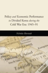 Policy And Economic Performance In Divided Korea During The Cold War Era: 1945-91