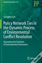 Policy Network Ties In The Dynamic Process Of Environmental Conflict Resolution