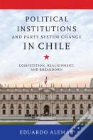 Political Institutions And Party System Change In Chile