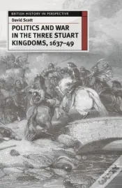 Politics And War In The Three Stuart Kingdoms, 1637-49