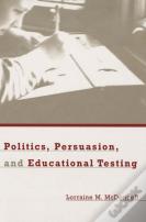 Politics, Persuasion, And Educational Testing