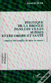 Politique De La Drogue Dans Les Villes Suisses Entre Ordre Et Sante ; Analyse Des Conflits De Mise En Oeuvre