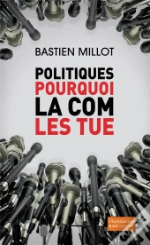Politiques, Pourquoi La Com'Les Tue