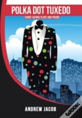 Polka Dot Tuxedo: Short Satiric Plays An