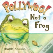 Pollywog! Not A Frog