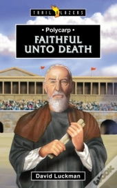 Polycarp: Faithful Unto Death
