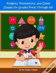 Polygons, Polyhedrons, And Other Shapes For Grades Pre-K Through 5th