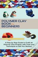 Polymer Clay Book For Beginners