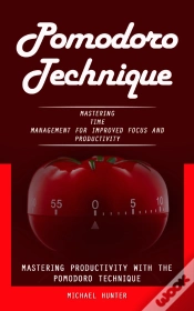 Capa do artigo Pomodoro Technique: Mastering Productivity With The Pomodoro Technique (Mastering Time Management For Improved Focus And Productivity)