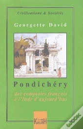 Pondichery ; Des Comptoirs Francais A L'Inde D'Aujourd'Hui