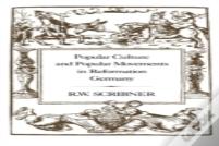 Popular Culture And Popular Movements In Reformation Germany