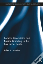 Popular Geopolitics And Nation Branding In The Post-Soviet Realm