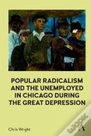 Popular Radicalism And The Unemployed In Chicago During The Great Depression