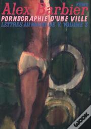 Pornographie D'Une Ville Lettres Au Maire De V. Vol 3