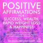 Positive Affirmations For Success, Wealth, Rapid Weight Loss & Happiness - Preview