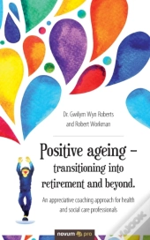 Positive Ageing - Transitioning Into Retirement And Beyond.