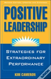 Positive Leadership: Strategies For Extraordinary Performance
