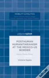 Post/Humanitarian Border Politics Between Mexico And The Us