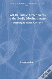 Post-Traumatic Attachments To The Eerily Moving Image
