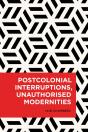 Postcolonial Interruptions, Unauthorised Modernities - Preview