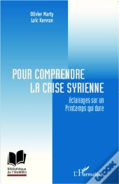 Pour Comprendre La Crise Syrienne ; Éclairages Sur Un Printemps Qui Dure
