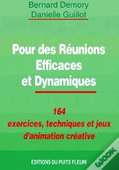 Pour Des Reunions Efficaces Et Dynamiques ; 164 Exercices, Techniques Et Jeux D'Animation Creative
